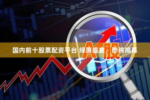国内前十股票配资平台 绿茵盛宴，即将揭幕